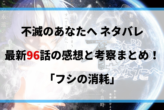 不滅のあなたへ ネタバレ最新96話の感想と考察 フシの消耗