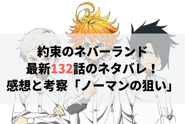 約束のネバーランド ネタバレ最新132話の感想 ノーマンの狙い