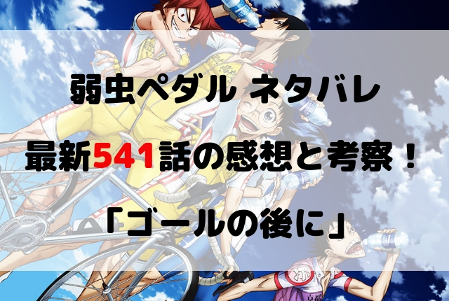弱虫ペダル ネタバレ最新541話の感想と考察 ゴールの後に