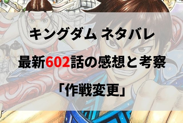 キングダム ネタバレ最新602話の感想と考察 作戦変更